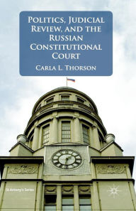 Title: Politics, Judicial Review, and the Russian Constitutional Court, Author: C. Thorson