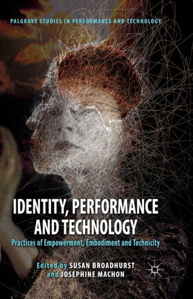 Identity, Performance and Technology: Practices of Empowerment, Embodiment and Technicity