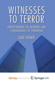 Title: Witnesses to Terror: Understanding the Meanings and Consequences of Terrorism, Author: L. Howie