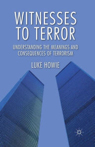 Title: Witnesses to Terror: Understanding the Meanings and Consequences of Terrorism, Author: L. Howie