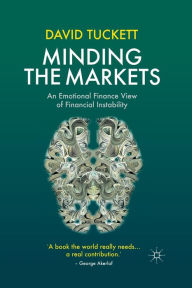 Title: Minding the Markets: An Emotional Finance View of Financial Instability, Author: D. Tuckett