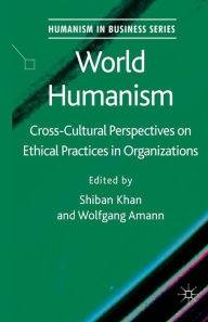 Title: World Humanism: Cross-cultural Perspectives on Ethical Practices in Organizations, Author: S. Khan