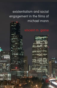 Title: Existentialism and Social Engagement in the Films of Michael Mann, Author: Vincent M. Gaine