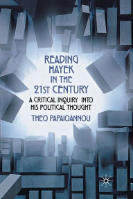 Title: Reading Hayek in the 21st Century: A Critical Inquiry into His Political Thought, Author: T. Papaioannou