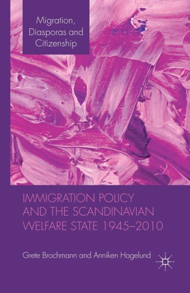 Immigration Policy and the Scandinavian Welfare State 1945-2010