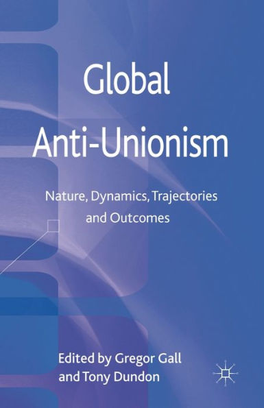 Global Anti-Unionism: Nature, Dynamics, Trajectories and Outcomes