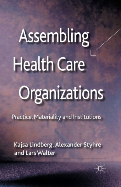 Assembling Health Care Organizations: Practice, Materiality and Institutions