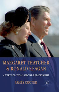 Title: Margaret Thatcher and Ronald Reagan: A Very Political Special Relationship, Author: J. Cooper
