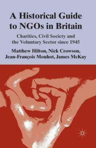 Title: A Historical Guide to NGOs in Britain: Charities, Civil Society and the Voluntary Sector since 1945, Author: M. Hilton