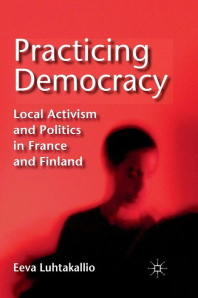 Practicing Democracy: Local Activism and Politics France Finland