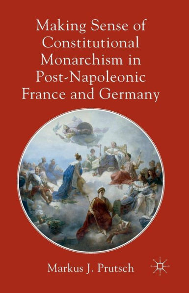 Making Sense of Constitutional Monarchism Post-Napoleonic France and Germany