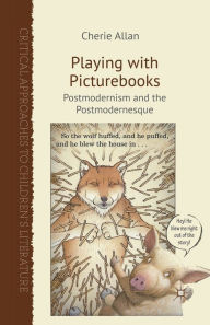 Title: Playing with Picturebooks: Postmodernism and the Postmodernesque, Author: C. Allan