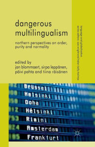 Title: Dangerous Multilingualism: Northern Perspectives on Order, Purity and Normality, Author: J. Blommaert