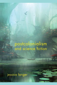 Title: Postcolonialism and Science Fiction, Author: J. Langer