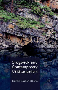 Title: Sidgwick and Contemporary Utilitarianism, Author: M. Nakano-Okuno