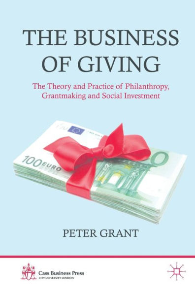 The Business of Giving: The Theory and Practice of Philanthropy, Grantmaking and Social Investment