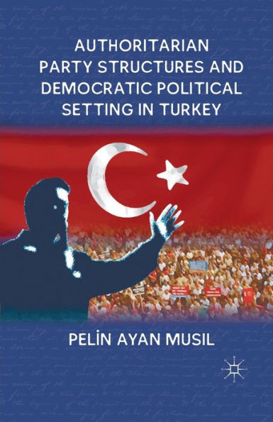 Authoritarian Party Structures and Democratic Political Setting in Turkey