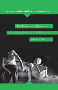Title: The Drama of Marriage: Gay Playwrights/Straight Unions from Oscar Wilde to the Present, Author: J. Clum