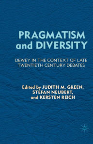 Title: Pragmatism and Diversity: Dewey in the Context of Late Twentieth Century Debates, Author: J. Green