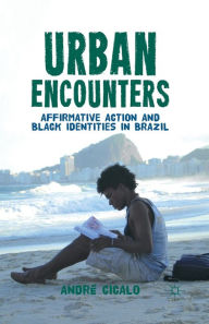 Title: Urban Encounters: Affirmative Action and Black Identities in Brazil, Author: A. Cicalo