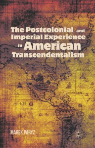 Title: The Postcolonial and Imperial Experience in American Transcendentalism, Author: M. Paryz