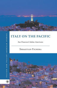 Title: Italy on the Pacific: San Francisco's Italian Americans, Author: S. Fichera