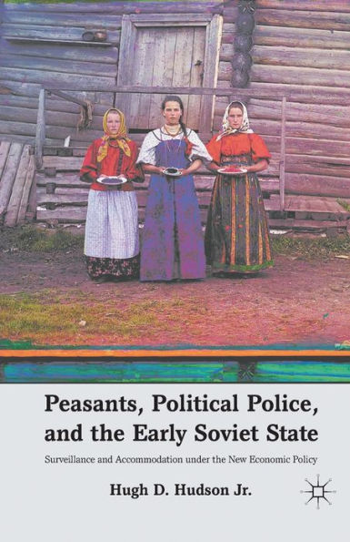 Peasants, Political Police, and the Early Soviet State: Surveillance Accommodation under New Economic Policy