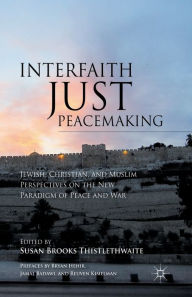 Title: Interfaith Just Peacemaking: Jewish, Christian, and Muslim Perspectives on the New Paradigm of Peace and War, Author: S. Thistlethwaite