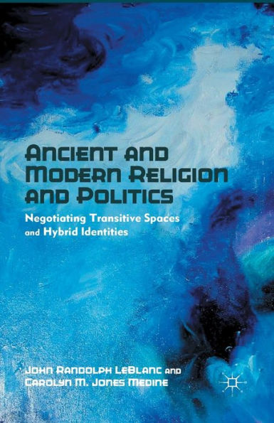 Ancient and Modern Religion Politics: Negotiating Transitive Spaces Hybrid Identities