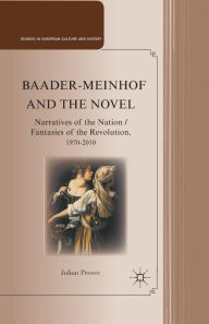 Title: Baader-Meinhof and the Novel: Narratives of the Nation / Fantasies of the Revolution, 1970-2010, Author: J. Preece