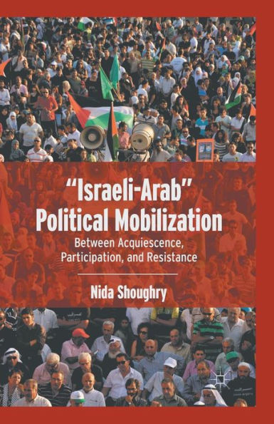 "Israeli-Arab" Political Mobilization: Between Acquiescence, Participation, and Resistance