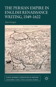 Title: The Persian Empire in English Renaissance Writing, 1549-1622, Author: J. Grogan