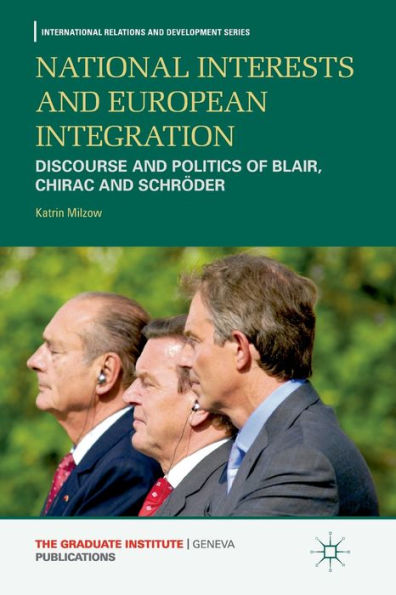 National Interests and European Integration: Discourse Politics of Blair, Chirac Schröder