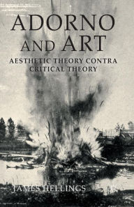 Title: Adorno and Art: Aesthetic Theory Contra Critical Theory, Author: J. Hellings