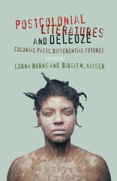 Postcolonial Literatures and Deleuze: Colonial Pasts, Differential Futures