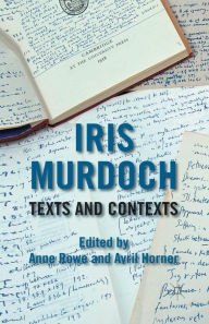 Title: Iris Murdoch: Texts and Contexts, Author: A. Rowe