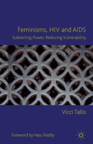 Title: Feminisms, HIV and AIDS: Subverting Power, Reducing Vulnerability, Author: V. Tallis