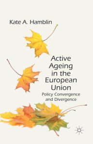 Title: Active Ageing in the European Union: Policy Convergence and Divergence, Author: K. Hamblin