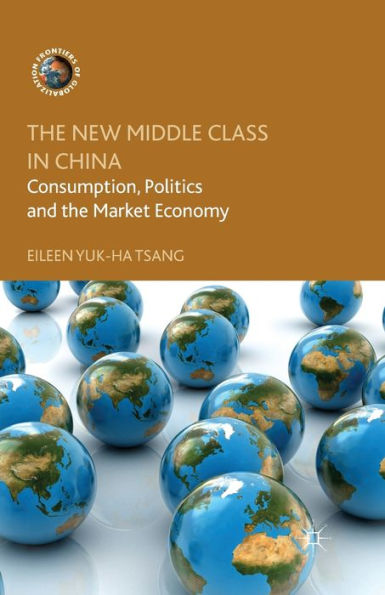 The New Middle Class in China: Consumption, Politics and the Market Economy