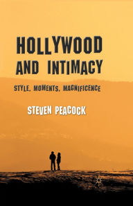 Title: Hollywood and Intimacy: Style, Moments, Magnificence, Author: S. Peacock