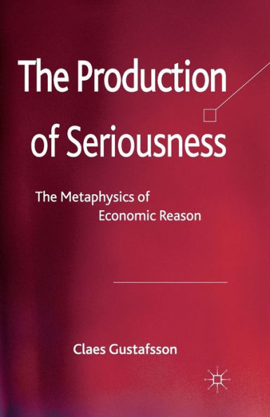 The Production of Seriousness: Metaphysics Economic Reason