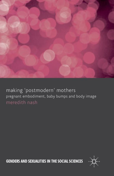 Making 'Postmodern' Mothers: Pregnant Embodiment, Baby Bumps and Body Image