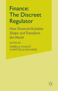 Title: Finance: The Discreet Regulator: How Financial Activities Shape and Transform the World, Author: I. Huault