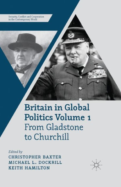 Britain Global Politics Volume 1: From Gladstone to Churchill