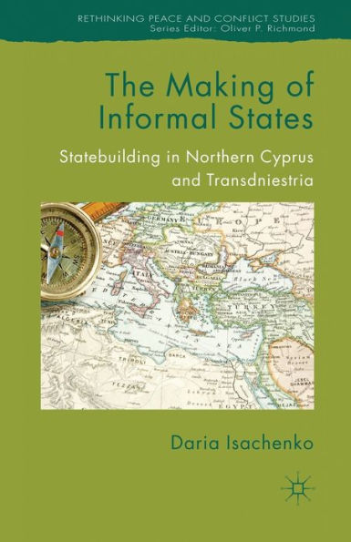 The Making of Informal States: Statebuilding Northern Cyprus and Transdniestria