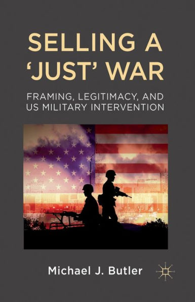 Selling a 'Just' War: Framing, Legitimacy, and US Military Intervention