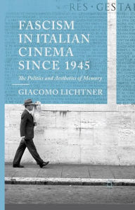 Title: Fascism in Italian Cinema since 1945: The Politics and Aesthetics of Memory, Author: G. Lichtner