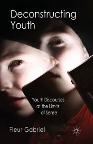 Title: Deconstructing Youth: Youth Discourses at the Limits of Sense, Author: F. Gabriel