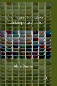 Title: Afterlife and Narrative in Contemporary Fiction, Author: Alice Bennett