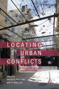 Title: Locating Urban Conflicts: Ethnicity, Nationalism and the Everyday, Author: W. Pullan